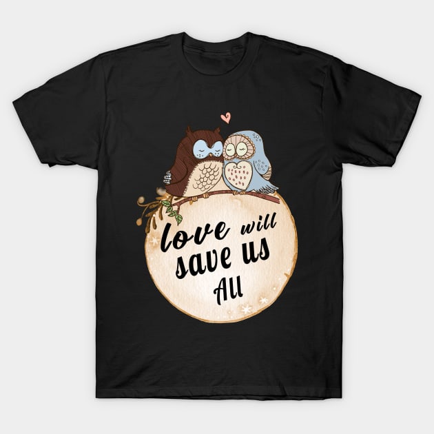 Love Will Save us All cute OWL Birds lovers Vintage Shirt T-Shirt by MIRgallery